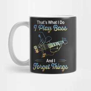 That's what I do I play bass and I forget things Mug